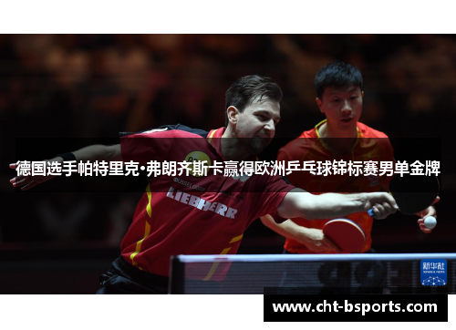 德国选手帕特里克·弗朗齐斯卡赢得欧洲乒乓球锦标赛男单金牌 德国选手帕特里克·弗朗齐斯卡赢得欧洲乒乓球锦标赛男单金牌
