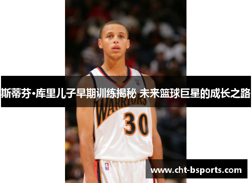 斯蒂芬·库里儿子早期训练揭秘 未来篮球巨星的成长之路 斯蒂芬·库里儿子早期训练揭秘 未来篮球巨星的成长之路