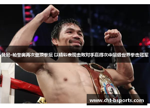 曼尼·帕奎奥再次登顶拳坛 以精彩表现击败对手赢得次中量级世界拳击冠军 曼尼·帕奎奥再次登顶拳坛 以精彩表现击败对手赢得次中量级世界拳击冠军