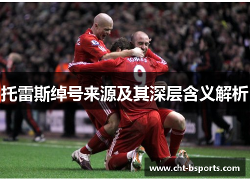 托雷斯绰号来源及其深层含义解析