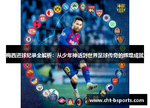 梅西进球纪录全解析：从少年神话到世界足球传奇的辉煌成就