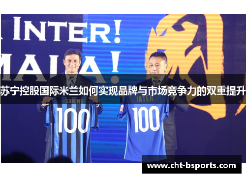 苏宁控股国际米兰如何实现品牌与市场竞争力的双重提升