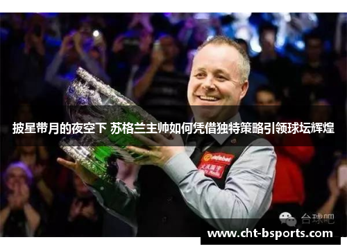 披星带月的夜空下 苏格兰主帅如何凭借独特策略引领球坛辉煌 披星带月的夜空下 苏格兰主帅如何凭借独特策略引领球坛辉煌