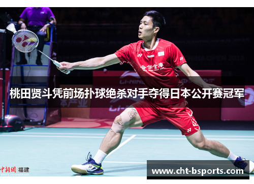 桃田贤斗凭前场扑球绝杀对手夺得日本公开赛冠军 桃田贤斗凭前场扑球绝杀对手夺得日本公开赛冠军