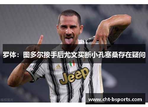 罗体:图多尔接手后尤文买断小孔塞桑存在疑问