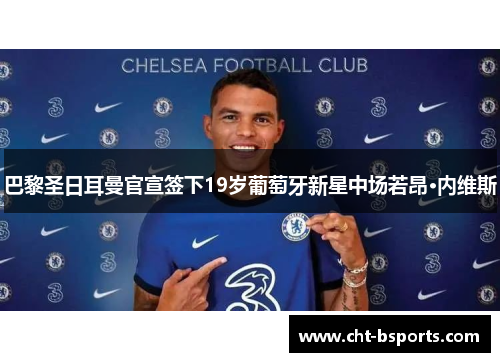 巴黎圣日耳曼官宣签下19岁葡萄牙新星中场若昂·内维斯