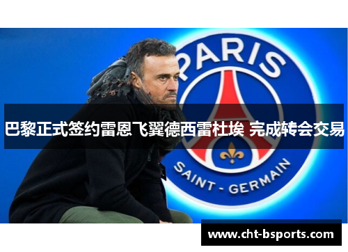 巴黎正式签约雷恩飞翼德西雷杜埃 完成转会交易