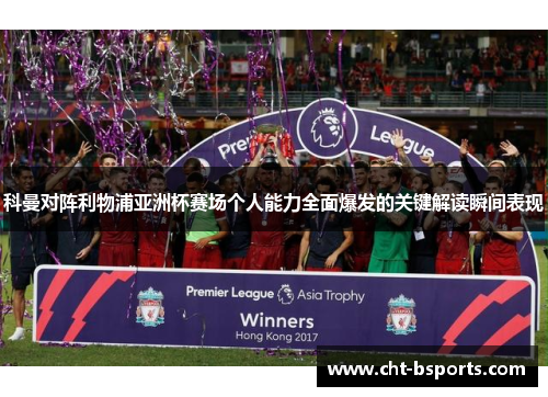 科曼对阵利物浦亚洲杯赛场个人能力全面爆发的关键解读瞬间表现